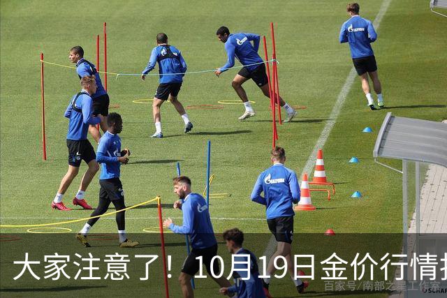大家注意了！10月19日金价行情拐点已清晰，明后两天或更大变动？